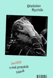 Jeviště v mé prasklé hlavě - Břetislav Rychlík - Divadlo a film Jeviště v mé prasklé hlavě