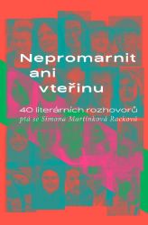 Nepromarnit ani vteřinu - 40 literárních rozhovorů