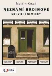 Neznámí hrdinové mluvili i německy - Martin Krsek - Dějiny českého národa Neznámí hrdinové mluvili i německy