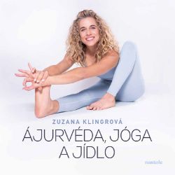 Ájurvéda, jóga a jídlo - Zuzana Klingrová - Výživa a zdravý životní styl Ájurvéda, jóga a jídlo