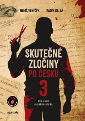 Skutečné zločiny po česku 3 - Miloš Vaněček,Radek Galaš - České a slovenské detektivky Skutečné zločiny po česku 3