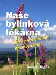 Naše bylinková lékárna - Také proti virovým onemocněním - Dionýz Dugas - Nemoci a zdravotní problémy Naše bylinková lékárna - Také proti virovým onemocněním