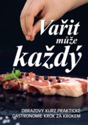 Vařit může každý - Obrazový kurz praktické gastronomie krok za krokem Vařit může každý - Obrazový kurz praktické gastronomie krok za krokem