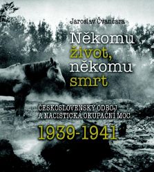 Někomu život, někomu smrt - Československý odboj a nacistická okupační moc 1939-1941 - Jaroslav Čvančara - Druhá světová válka Někomu život, někomu smrt - Československý odboj a nacistická okupační moc 1939-1941
