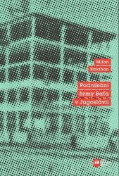 Podnikání firmy Baťa v Jugoslávii - Milan Balabán - Literatura faktu Podnikání firmy Baťa v Jugoslávii