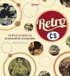 Retro ČS - Co bylo (a nebylo) za reálného socialismu Retro ČS - Co bylo (a nebylo) za reálného socialismu