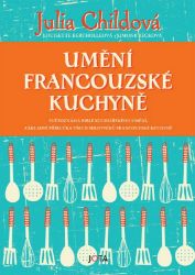 Umění francouzské kuchyně - Julia Child,Simone Beck,Louisette Bertholle - Francouzské kuchařky Umění francouzské kuchyně