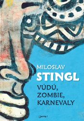 Vúdú, zombie, karnevaly - Miloslav Stingl - Cestopisy Amerika Vúdú, zombie, karnevaly
