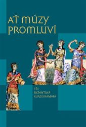 Ať múzy promluví - Tři byzantská kvazidramata Ať múzy promluví - Tři byzantská kvazidramata