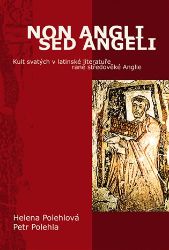 Non Angli sed Angeli - Kult svatých v latinské literatuře raně středověké Anglie - Helena Polehlová,Petr Polehla - Literatura faktu Non Angli sed Angeli - Kult svatých v latinské literatuře raně středověké Anglie