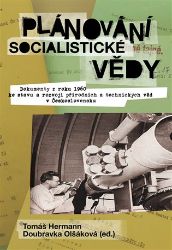 Plánování socialistické vědy - Dokumenty z roku 1960 ke stavu a rozvoji přírodních a techn Plánování socialistické vědy - Dokumenty z roku 1960 ke stavu a rozvoji přírodních a techn