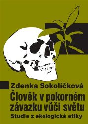Člověk v pokorném závazku vůči světu - Studie z ekologické etiky - Zdenka Sokolíčková - Naučná literatura Člověk v pokorném závazku vůči světu - Studie z ekologické etiky