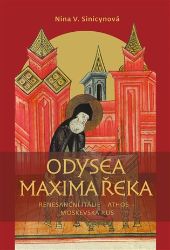 Odysea Maxima Řeka - Renesanční Itálie – Athos – Moskevská Rus - Nina Vasil'jevna Sinicyna - Biografie a autobiografie Odysea Maxima Řeka - Renesanční Itálie – Athos – Moskevská Rus