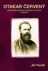 Otakar Červený - Mecenáš československých legií v Rusku - Jiří Pavlík - Biografie a autobiografie Otakar Červený - Mecenáš československých legií v Rusku