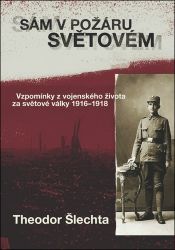Sám v požáru světovém - Vzpomínky z vojenského života za světové války 1916–1918 - Theodor Šlechta - Druhá světová válka Sám v požáru světovém - Vzpomínky z vojenského života za světové války 1916–1918