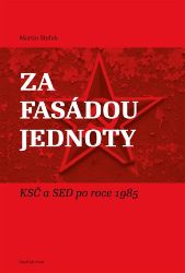 Za fasádou jednoty - KSČ a SED po roce 1985 Za fasádou jednoty - KSČ a SED po roce 1985