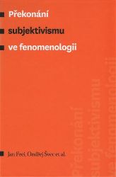 Překonání subjektivismu ve fenomenologii Překonání subjektivismu ve fenomenologii