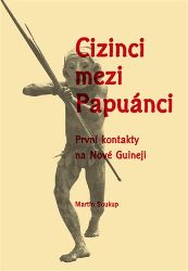 Cizinci mezi Papuánci - První kontakty na Nové Guineji - Martin Soukup - Odborná a technická literatura Cizinci mezi Papuánci - První kontakty na Nové Guineji