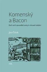 Komenský a Bacon - Dvě raně novověké cesty k obnově vědění Komenský a Bacon - Dvě raně novověké cesty k obnově vědění