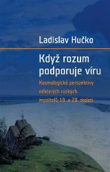 Když rozum podporuje víru - Kosmologická perspektiva ruských myslitelů 19. a 20. století - Ladislav Hučko - Esoterika a duchovno Když rozum podporuje víru - Kosmologická perspektiva ruských myslitelů 19. a 20. století
