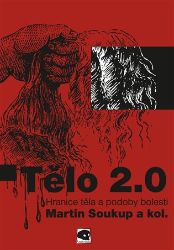 Tělo 2.0 - Hranice těla a podoby bolesti - Martin Soukup - Právo Tělo 2.0 - Hranice těla a podoby bolesti