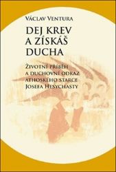 Dej krev a získáš ducha - Životní příběh a duchovní odkaz athoského starce Josefa Hesychas Dej krev a získáš ducha - Životní příběh a duchovní odkaz athoského starce Josefa Hesychas