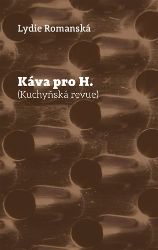 Káva pro H. - Kuchyňská revue - Lydie Romanská - Poezie a básně Káva pro H. - Kuchyňská revue