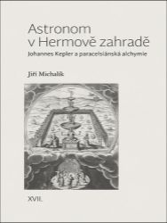 Astronom v Hermově zahradě - Johannes Kepler a paracelsiánská alchymie Astronom v Hermově zahradě - Johannes Kepler a paracelsiánská alchymie