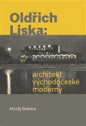 Oldřich Liska - Architekt východočeské moderny - Matěj Bekera - Umění a architektura Oldřich Liska - Architekt východočeské moderny