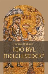 Kdo byl Melchisedek? - Postava kněze-krále v biblických textech a v dějinách jejich působe - Jaroslav Brož - Esoterika a duchovno Kdo byl Melchisedek? - Postava kněze-krále v biblických textech a v dějinách jejich působení