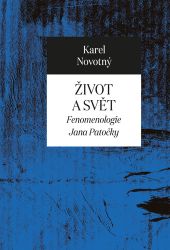 Život a svět - Fenomenologie Jana Patočky - Karel Novotný - Filozofie Život a svět