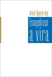 Evangelizace a víra - Aleš Opatrný - Duchovní teorie Evangelizace a víra