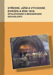 Střední, jižní a východní Evropa a rok 1918: společenské a mezinárodní souvislosti - Hana Kosáková,Marek Příhoda,Markus Giger - Literatura faktu Střední, jižní a východní Evropa a rok 1918: společenské a mezinárodní souvislosti