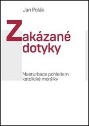Zakázané dotyky - Masturbace pohledem katolické morálky - Jan Polák - Duchovní teorie Zakázané dotyky - Masturbace pohledem katolické morálky