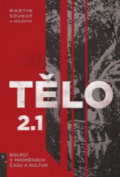 Tělo 2.1 - Bolest v proměnách času a kultur - Martin Soukup,Martin Rychlík,Alena Lochmannová - Právo Tělo 2.1 - Bolest v proměnách času a kultur