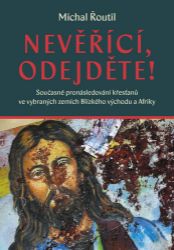 Nevěřící, odejděte! - Současné pronásledování křesťanů ve vybraných zemích Blízkého východ Nevěřící, odejděte! - Současné pronásledování křesťanů ve vybraných zemích Blízkého východ