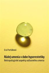 Nádej umenia v dobe hyperestetiky - Antropologické aspekty súčasného umenia (slovensky) - Eva Pariláková - Výtvarné umění Nádej umenia v dobe hyperestetiky - Antropologické aspekty súčasného umenia (slovensky)