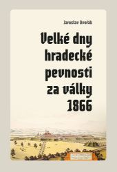 Velké dny hradecké pevnosti za války 1866 Velké dny hradecké pevnosti za války 1866