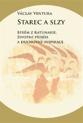 Starec a slzy - Efrém z Katunakie, životní příběh a duchovní inspirace - Václav Ventura - Filozofie Starec a slzy - Efrém z Katunakie, životní příběh a duchovní inspirace