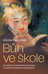 Bůh ve škole - Od uzavřeného dogmatu k dospělé křesťanské spiritualitě… Bůh ve škole - Od uzavřeného dogmatu k dospělé křesťanské spiritualitě…