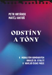 Odstíny a tóny - K modalitám románových obrazů 20. století v novější české próze - Petr Hrtánek,Matěj Antoš - Společenské vědy Odstíny a tóny - K modalitám románových obrazů 20. století v novější české próze