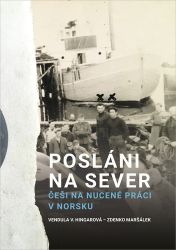 Posláni na sever - Češi na nucené práci v Norsku - Vendula Hingarová,Zdenko Maršálek - Literatura faktu Posláni na sever - Češi na nucené práci v Norsku