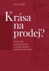 Krása na prodej? - Historické, antropologické a etické aspekty estetické chirurgie Krása na prodej? - Historické, antropologické a etické aspekty estetické chirurgie