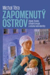 Zapomenutý ostrov - Západ, Rusko, střední Evropa a otázka naší identity - Michal Téra - Mezinárodní vztahy Zapomenutý ostrov - Západ, Rusko, střední Evropa a otázka naší identity