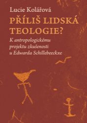Příliš lidská teologie? - K antropologickému projektu zkušenosti u Edwarda Schillebeeckxe Příliš lidská teologie? - K antropologickému projektu zkušenosti u Edwarda Schillebeeckxe