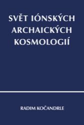 Svět iónských archaických kosmologií - Radim Kočandrle - Filozofie Svět iónských archaických kosmologií