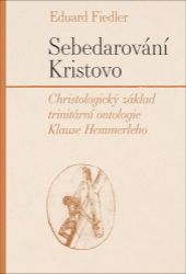 Sebedarování Kristovo - Christologický základ trinitární ontologie Klause Hemmerleho - Eduard Fiedler - Křesťanství Sebedarování Kristovo - Christologický základ trinitární ontologie Klause Hemmerleho