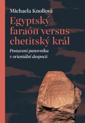 Egyptský faraón versus chetitský král - Postavení panovníka v orientální despocii Egyptský faraón versus chetitský král - Postavení panovníka v orientální despocii