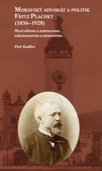 Moravský advokát a politik Fritz Plachky (1836-1928) - Mezi slávou a zatracením, rakušanst Moravský advokát a politik Fritz Plachky (1836-1928) - Mezi slávou a zatracením, rakušanst