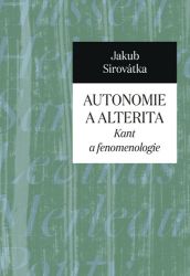 Autonomie a alterita - Kant a fenomenologie - Jakub Sirovátka - Filozofie Autonomie a alterita